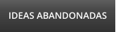 IDEAS ABANDONADAS