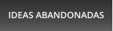 IDEAS ABANDONADAS