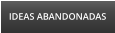 IDEAS ABANDONADAS