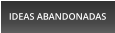IDEAS ABANDONADAS