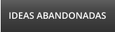 IDEAS ABANDONADAS