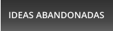 IDEAS ABANDONADAS